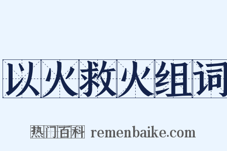 以火救火组词是什么意思的图片